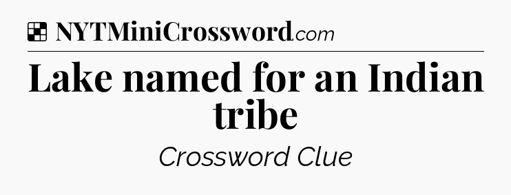 Solution: Lake named for an Indian tribe - NYT Crossword
