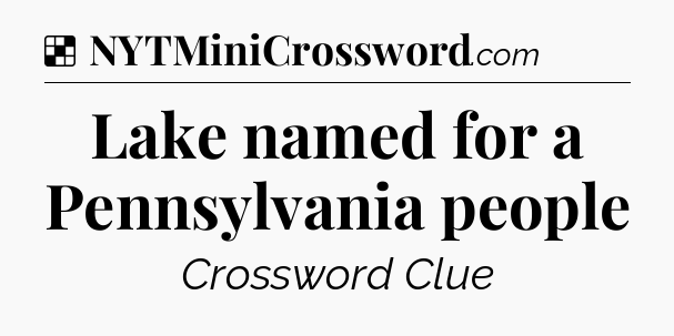 Solution: Lake named for a Pennsylvania people - NYT Crossword
