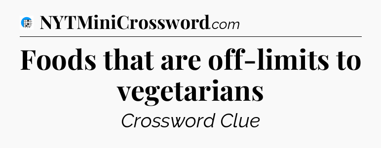 Foods that are off-limits to vegetarians Crossword Clue