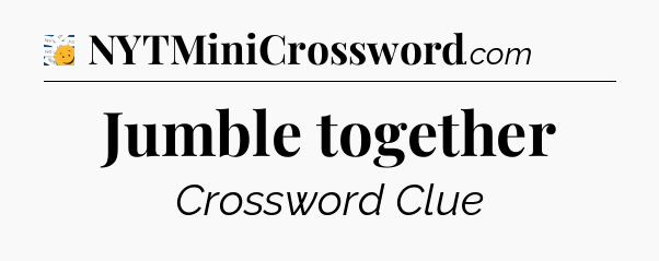 Jumble together - 7 Little Words