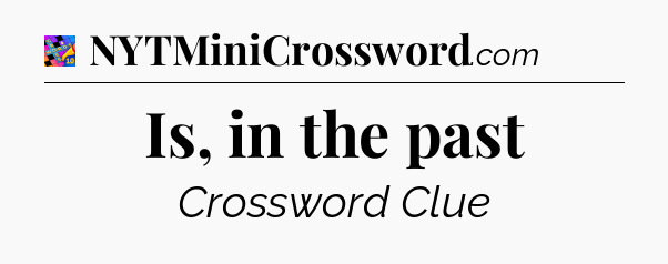 Is, in the past Crossword Clue