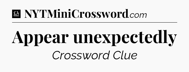 Appear unexpectedly - LA Times Crossword