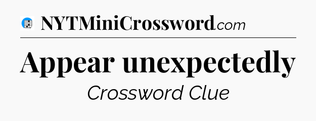 Appear unexpectedly Crossword Clue