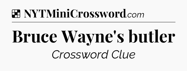 Solution: Bruce Wayne's butler - NYT Crossword