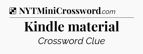 Solution: Kindle material - NYT Crossword