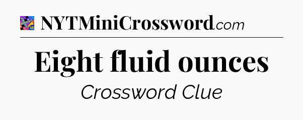 Eight fluid ounces Crossword Clue