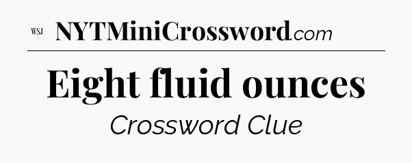 Eight fluid ounces - WSJ Crossword