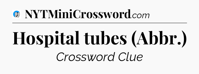 Hospital tubes (Abbr.) Crossword Clue