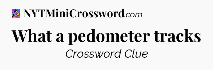 What a pedometer tracks Crossword Clue