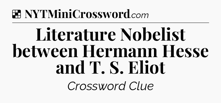 Solution: Literature Nobelist between Hermann Hesse and T. S. Eliot - NYT Crossword
