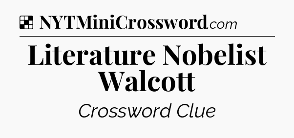 Solution: Literature Nobelist Walcott - NYT Crossword