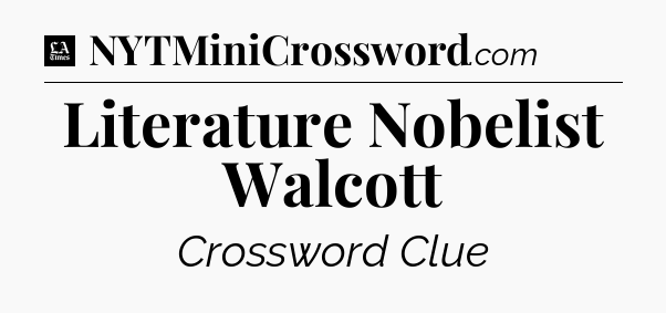 Literature Nobelist Walcott - LA Times Crossword