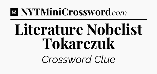 Literature Nobelist Tokarczuk - LA Times Crossword