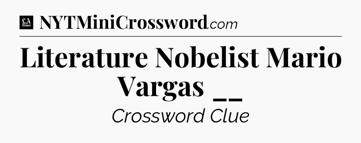 Literature Nobelist Mario Vargas __ - LA Times Crossword