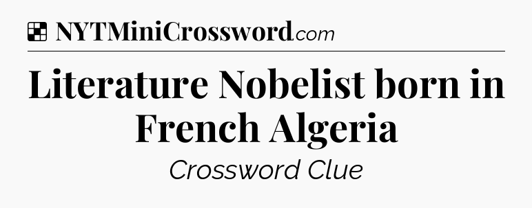 Solution: Literature Nobelist born in French Algeria - NYT Crossword