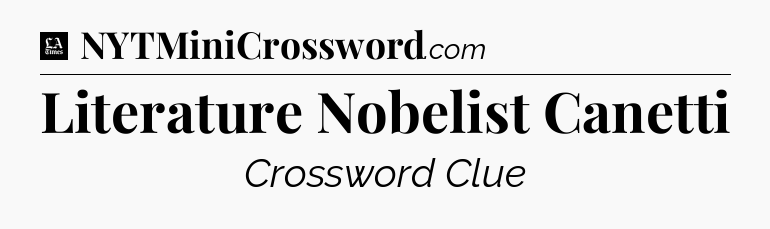 Literature Nobelist Canetti - LA Times Crossword