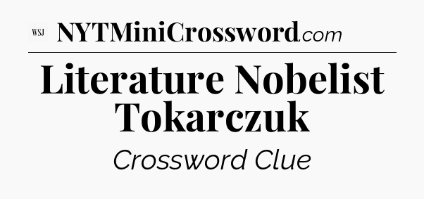 Literature Nobelist Tokarczuk - WSJ Crossword