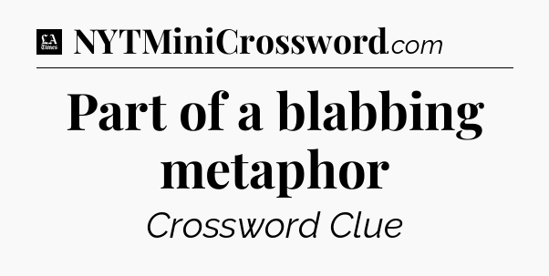Part of a blabbing metaphor - LA Times Crossword