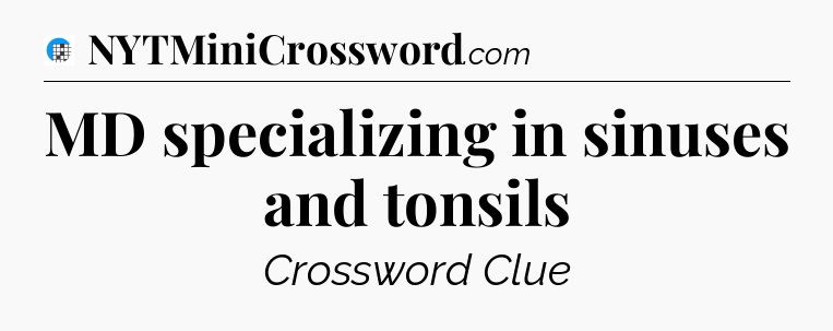 MD specializing in sinuses and tonsils Crossword Clue