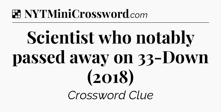 Solution: Scientist who notably passed away on 33-Down (2018) - NYT Crossword