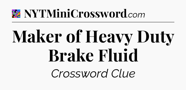 Maker of Heavy Duty Brake Fluid Crossword Clue