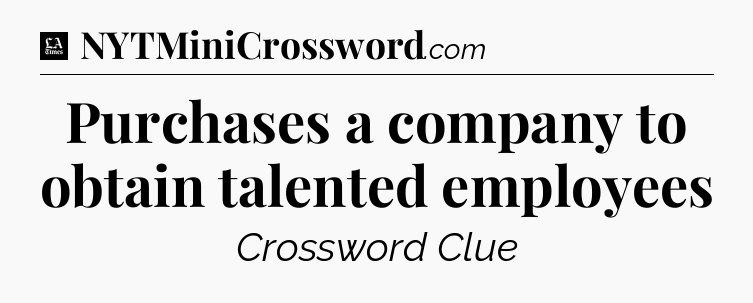 Purchases a company to obtain talented employees - LA Times Crossword