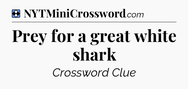 Solution: Prey for a great white shark - NYT Mini Crossword