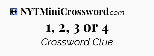 Solution: 1, 2, 3 or 4 - NYT Mini Crossword