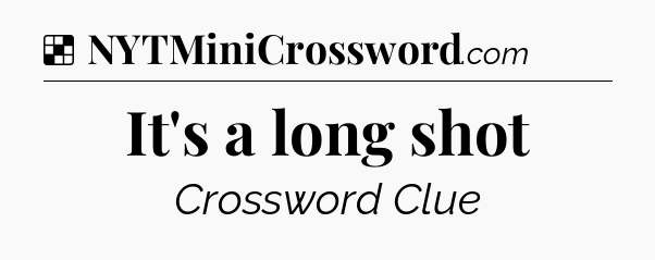 Solution: It's a long shot - NYT Crossword