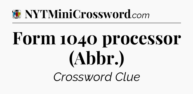 Form 1040 processor (Abbr.) Crossword Clue