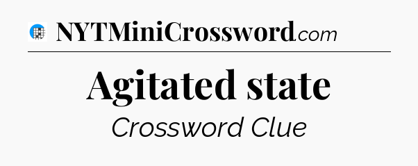 Agitated state Crossword Clue