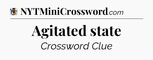 Agitated state Crossword Clue