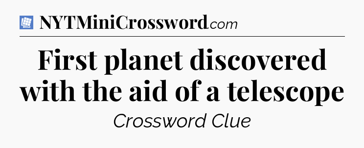 First planet discovered with the aid of a telescope Puzzle Page Crossword Clue