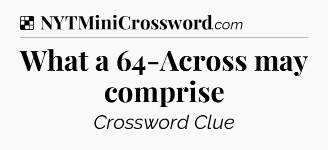 Solution: What a 64-Across may comprise - NYT Crossword