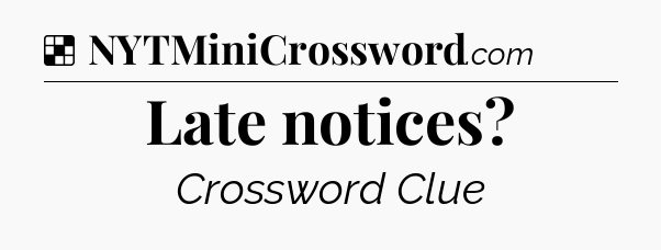 Solution: Late notices - NYT Crossword