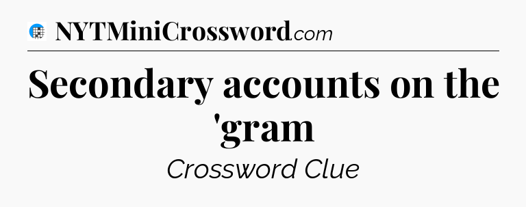 Secondary accounts on the 'gram Crossword Clue