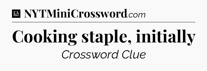 Cooking staple, initially - LA Times Crossword