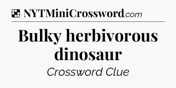 Solution: Bulky herbivorous dinosaur - NYT Crossword
