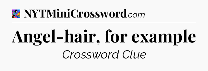 Angel-hair, for example Crossword Clue