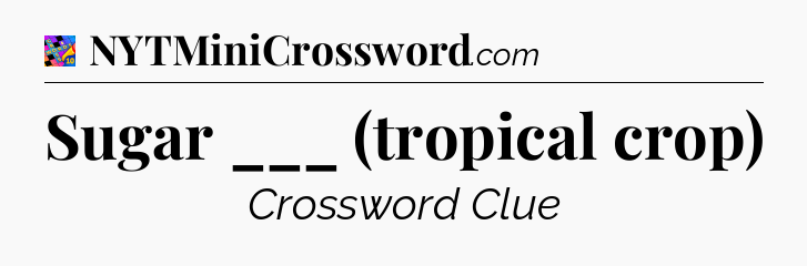 Sugar ___ (tropical crop) Crossword Clue