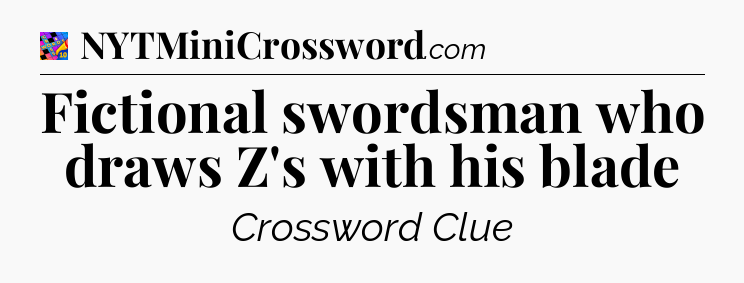Fictional swordsman who draws Z's with his blade Crossword Clue
