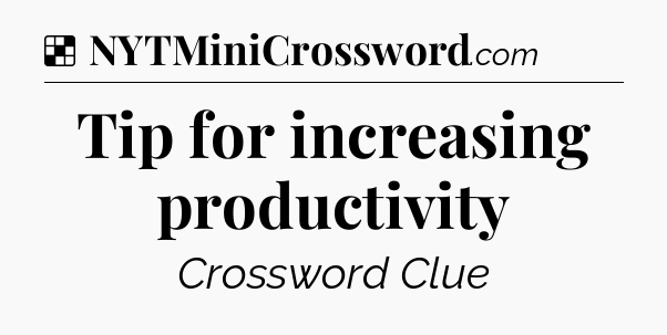 Solution: Tip for increasing productivity - NYT Crossword