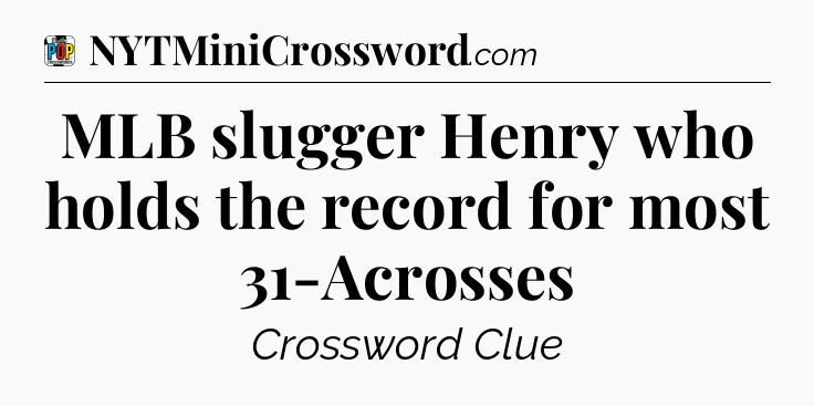 MLB slugger Henry who holds the record for most 31-Acrosses Crossword Clue