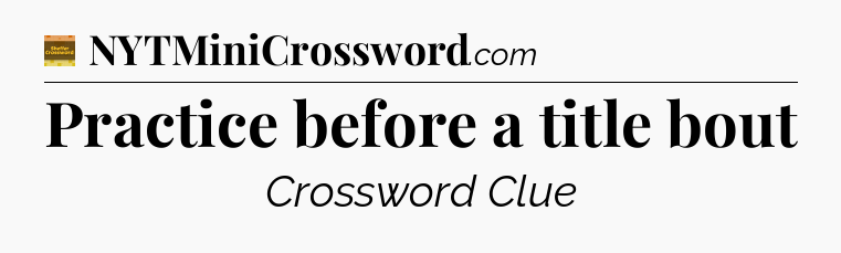 Practice before a title bout crossword clue Eugene Sheffer