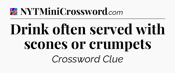 Drink often served with scones or crumpets Crossword Clue