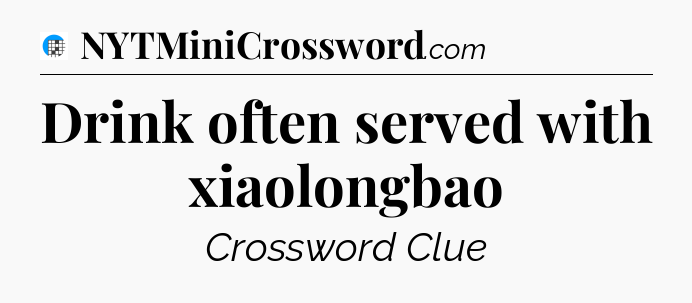 Drink often served with xiaolongbao Crossword Clue