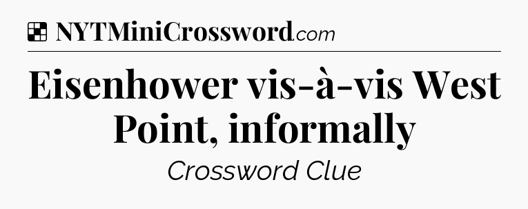 Solution: Eisenhower vis-à-vis West Point, informally - NYT Crossword