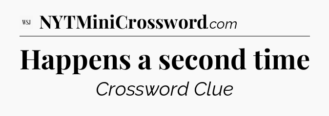 Happens a second time - WSJ Crossword