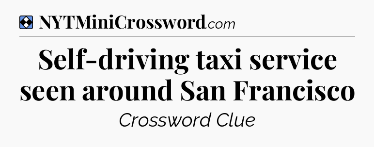Solution: Self-driving taxi service seen around San Francisco  - NYT Mini Crossword