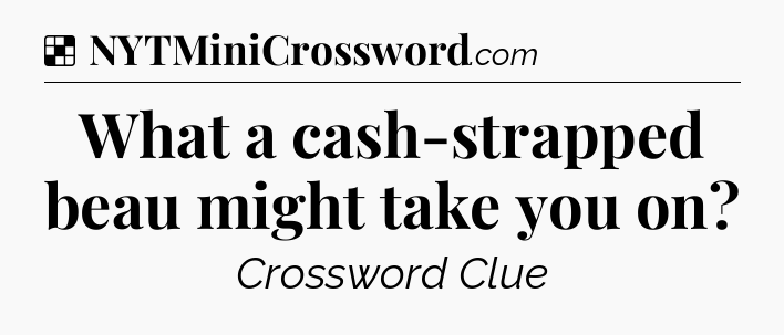 Solution: What a cash-strapped beau might take you on - NYT Crossword